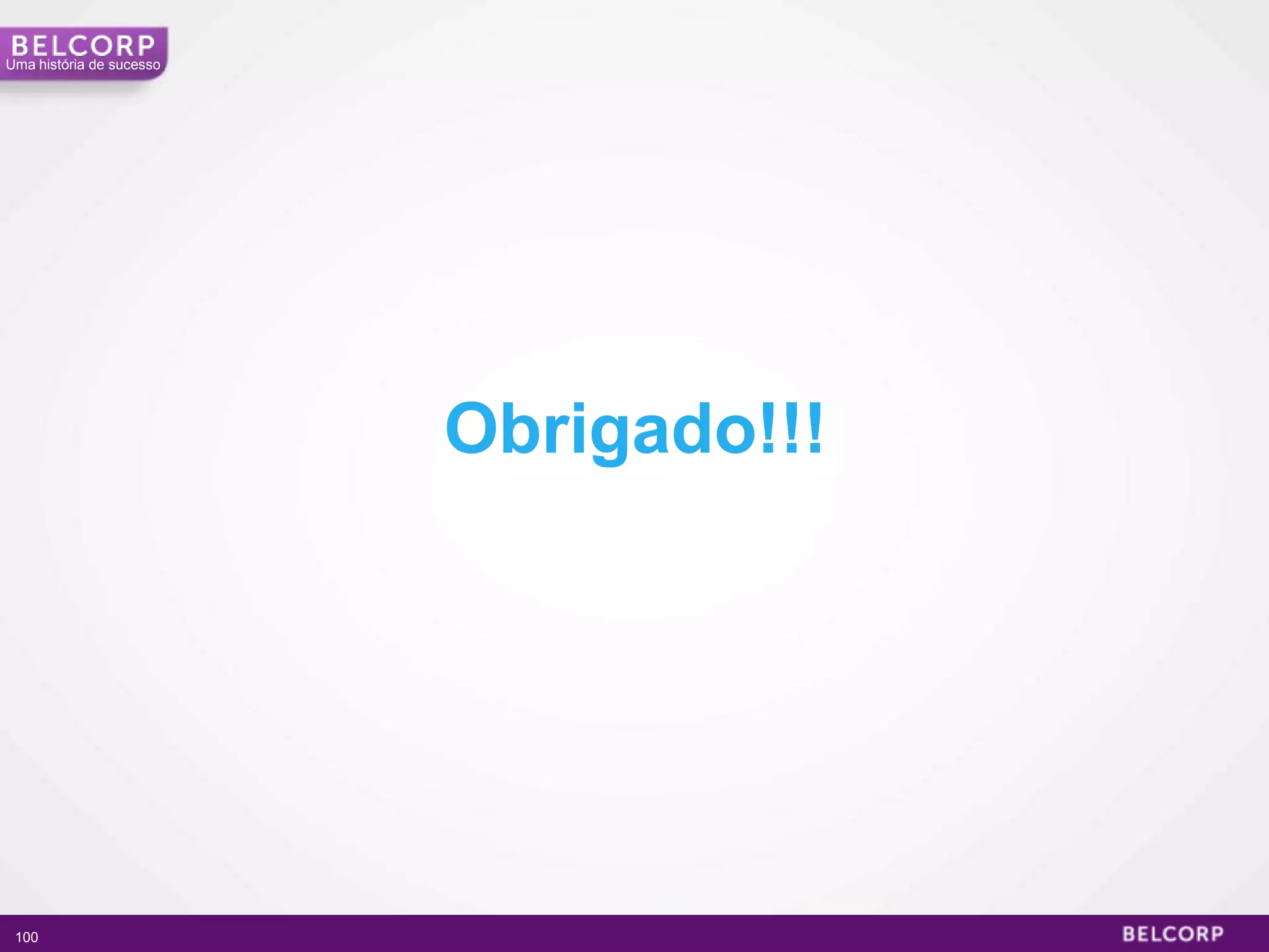 Uma história de sucesso




                          Obrigado!!!




 100                                    100
 