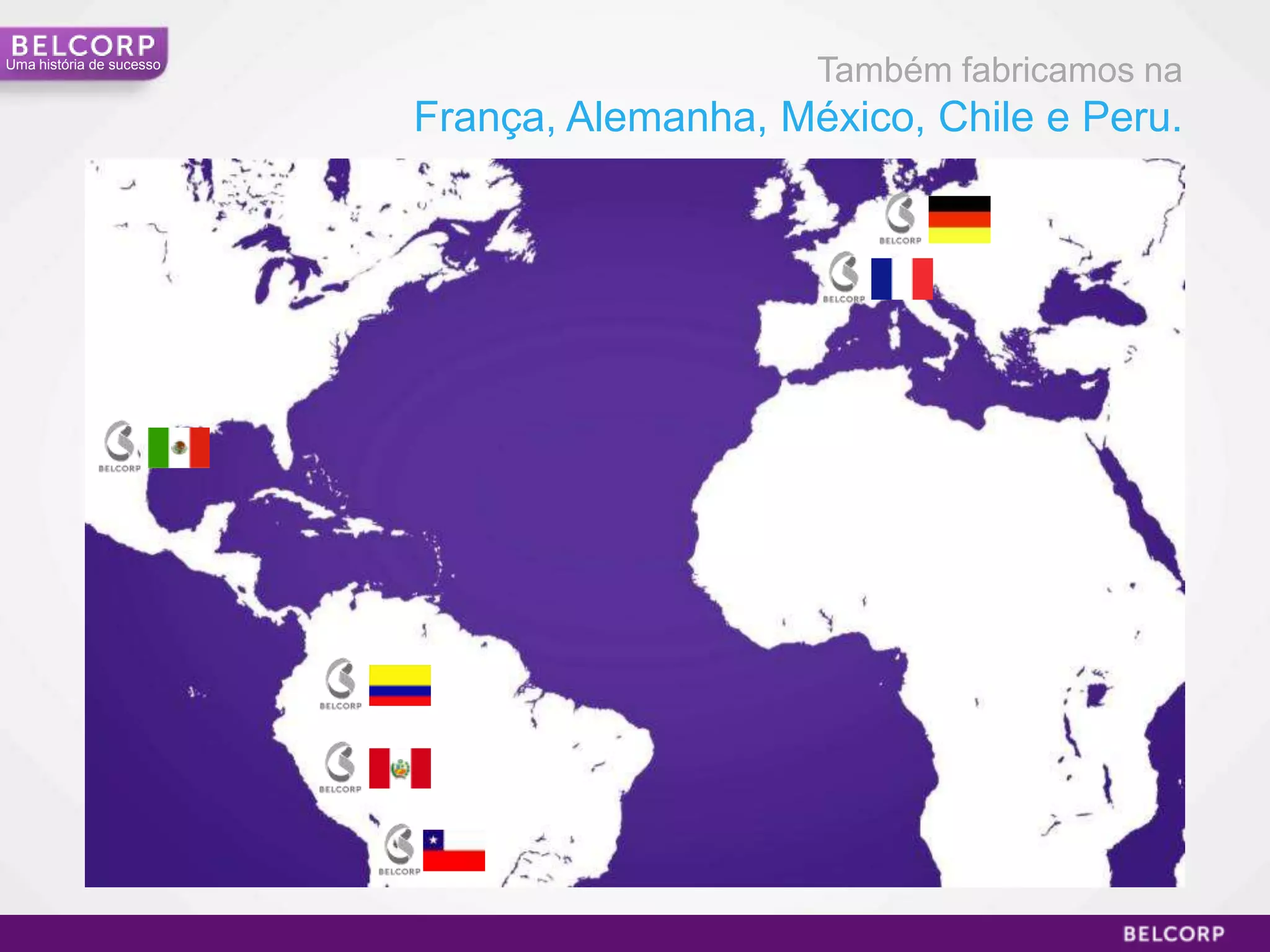 Uma história de sucesso
                                              Também fabricamos na
                          França, Alemanha, México, Chile e Peru.




                                                                     16
 
