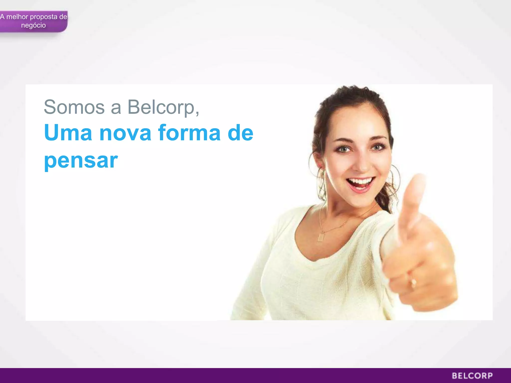 A melhor proposta de
      negócio




            Somos a Belcorp,
            Uma nova forma de
            pensar




                                31
 