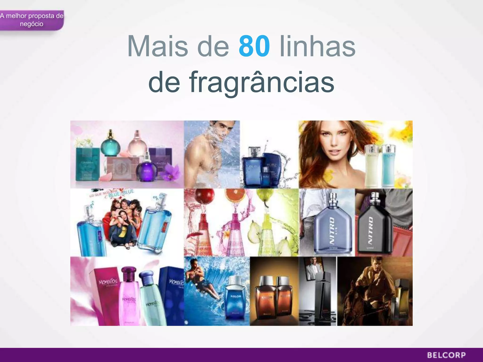 A melhor proposta de
      negócio



                       Mais de 80 linhas
                        de fragrâncias




                                           40
 