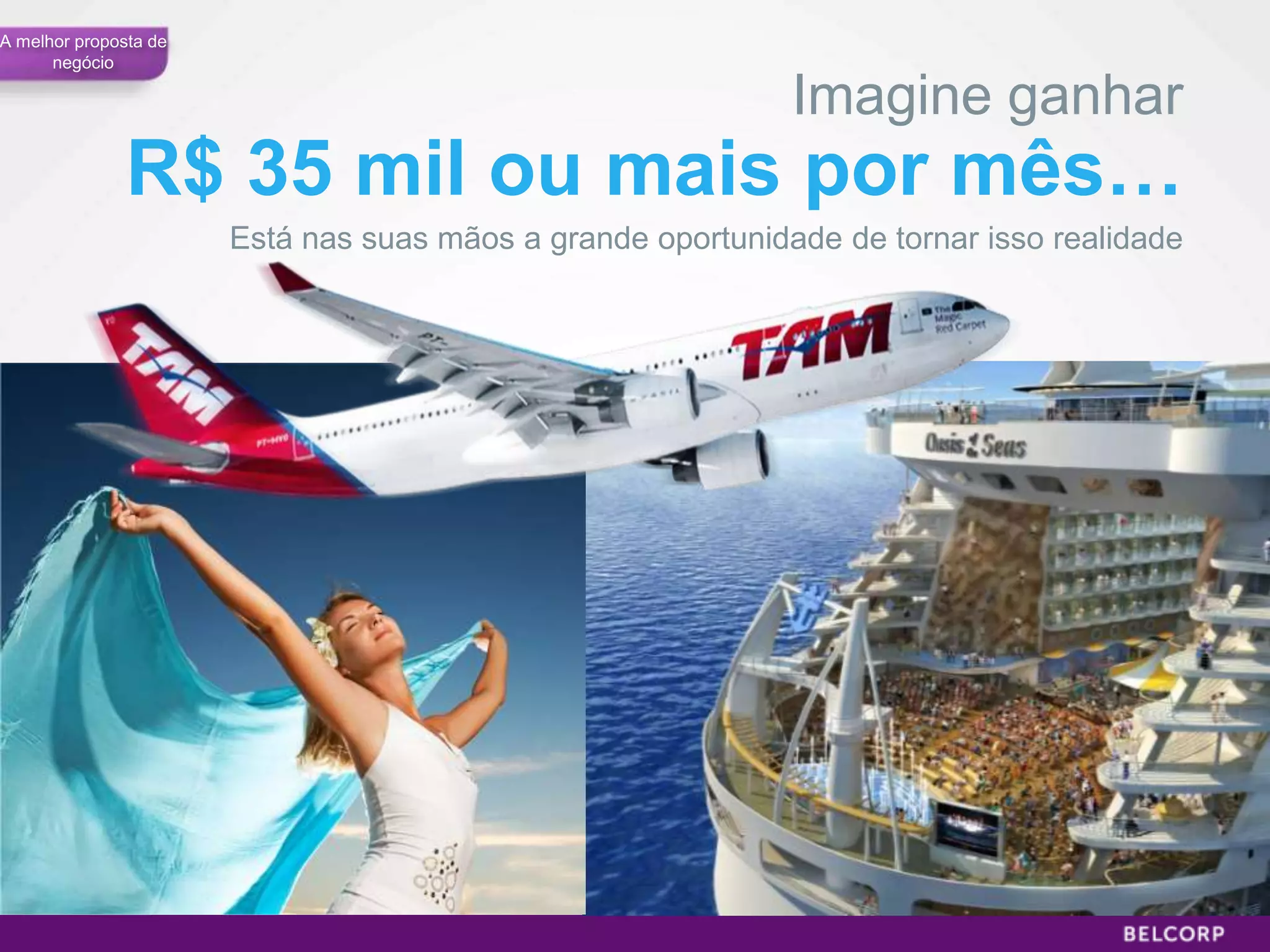 A melhor proposta de
      negócio

                                                             Imagine ganhar
               R$ 35 mil ou mais por mês…
                       Está nas suas mãos a grande oportunidade de tornar isso realidade




                                                                                           51
 