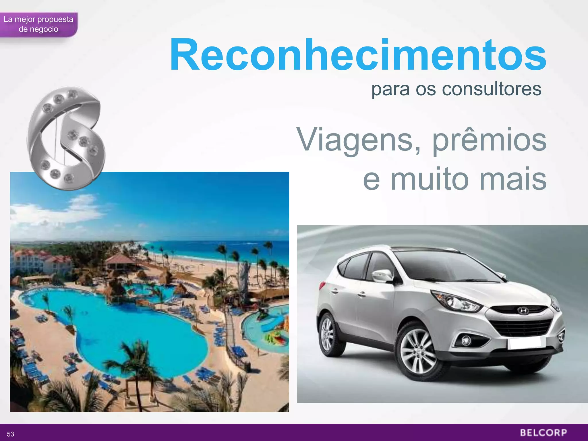 La mejor propuesta
    de negocio



                     Reconhecimentos
                              para os consultores

                          Viagens, prêmios
                              e muito mais




53                                                  53
 