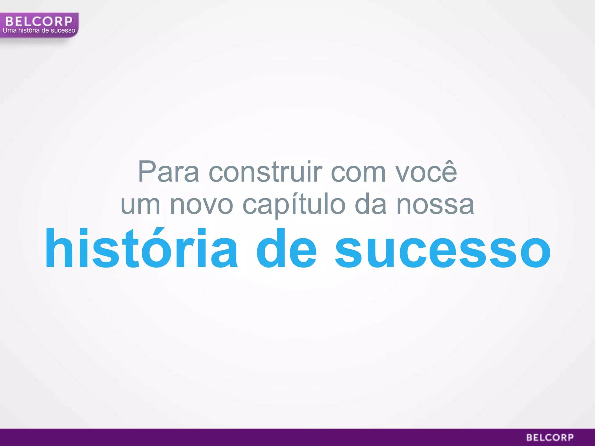 Uma história de sucesso




                           Para construir com você
                          um novo capítulo da nossa
            história de sucesso


                                                      8
 