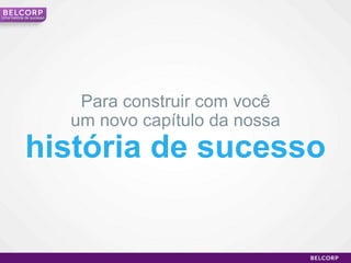 Uma história de sucesso




                           Para construir com você
                          um novo capítulo da nossa
            história de sucesso


                                                      8
 