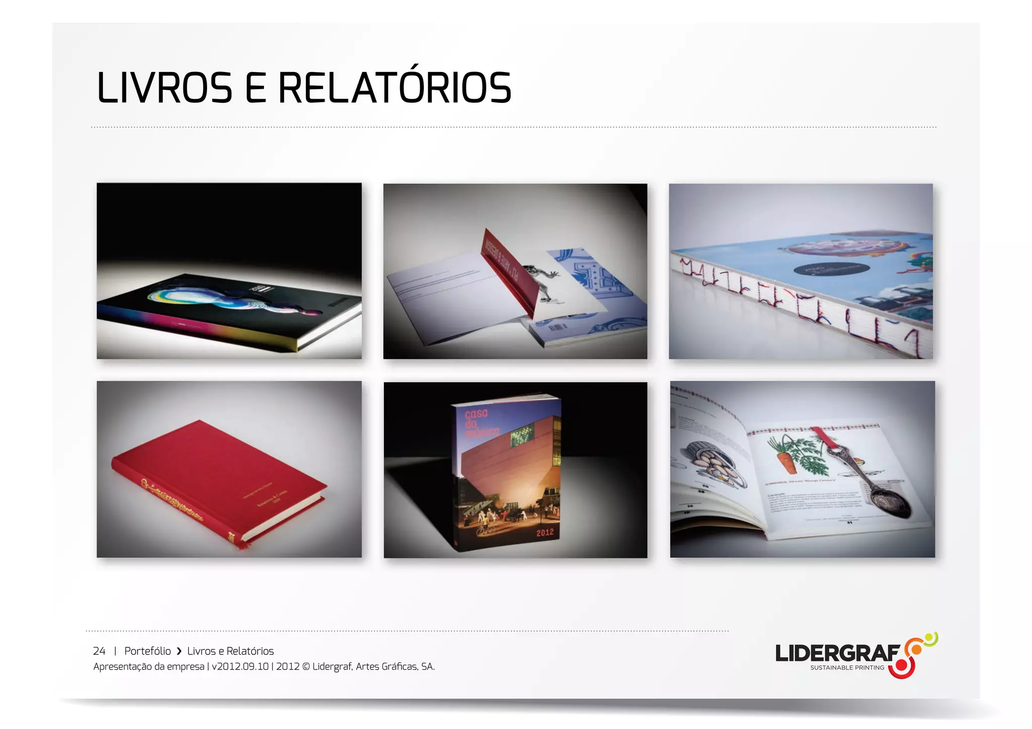 LIVROS E RELATÓRIOS




24 | Portefólio ›❯ Livros e Relatórios
Apresentação da empresa | v2012.09.10 | 2012 © Lidergraf, Artes Gráﬁcas, SA.
 