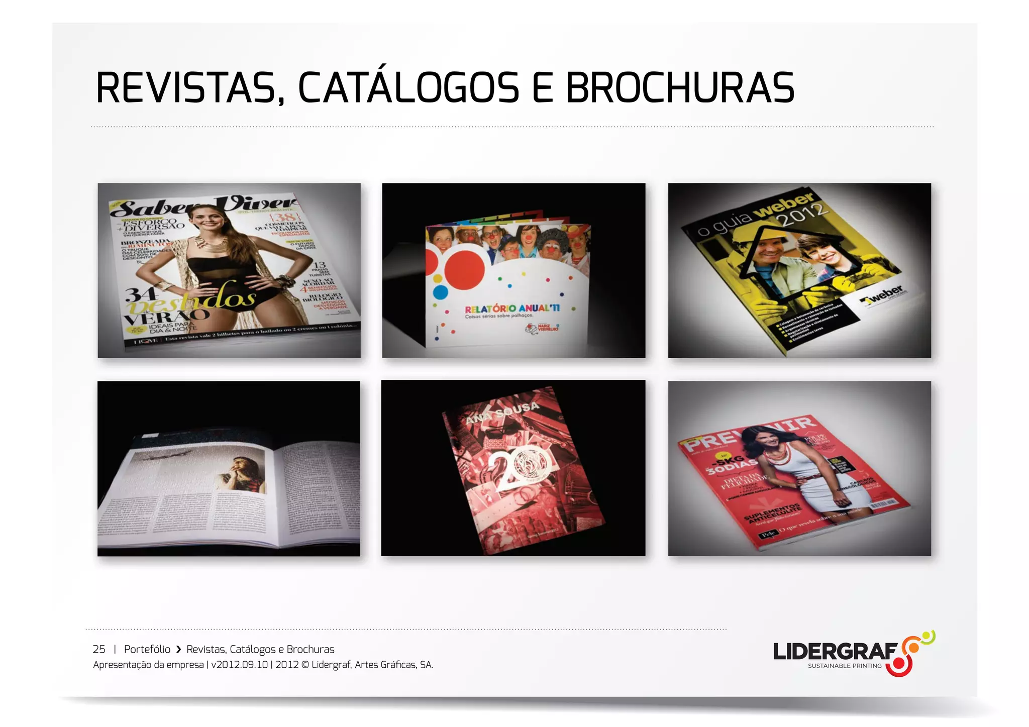 REVISTAS, CATÁLOGOS E BROCHURAS




25 | Portefólio ›❯ Revistas, Catálogos e Brochuras
Apresentação da empresa | v2012.09.10 | 2012 © Lidergraf, Artes Gráﬁcas, SA.
 