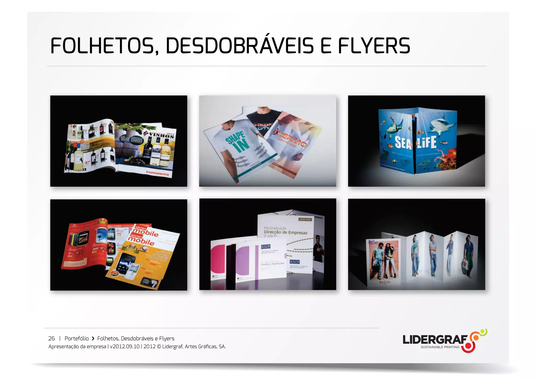FOLHETOS, DESDOBRÁVEIS E FLYERS




26 | Portefólio ›❯ Folhetos, Desdobráveis e Flyers
Apresentação da empresa | v2012.09.10 | 2012 © Lidergraf, Artes Gráﬁcas, SA.
 