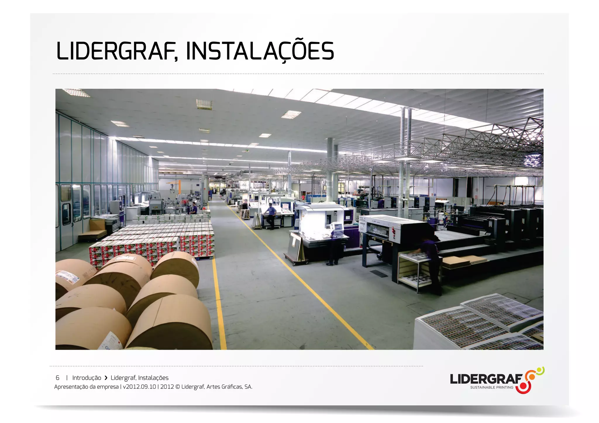 LIDERGRAF, INSTALAÇÕES




6   | Introdução ›❯ Lidergraf, Instalações
Apresentação da empresa | v2012.09.10 | 2012 © Lidergraf, Artes Gráﬁcas, SA.
 