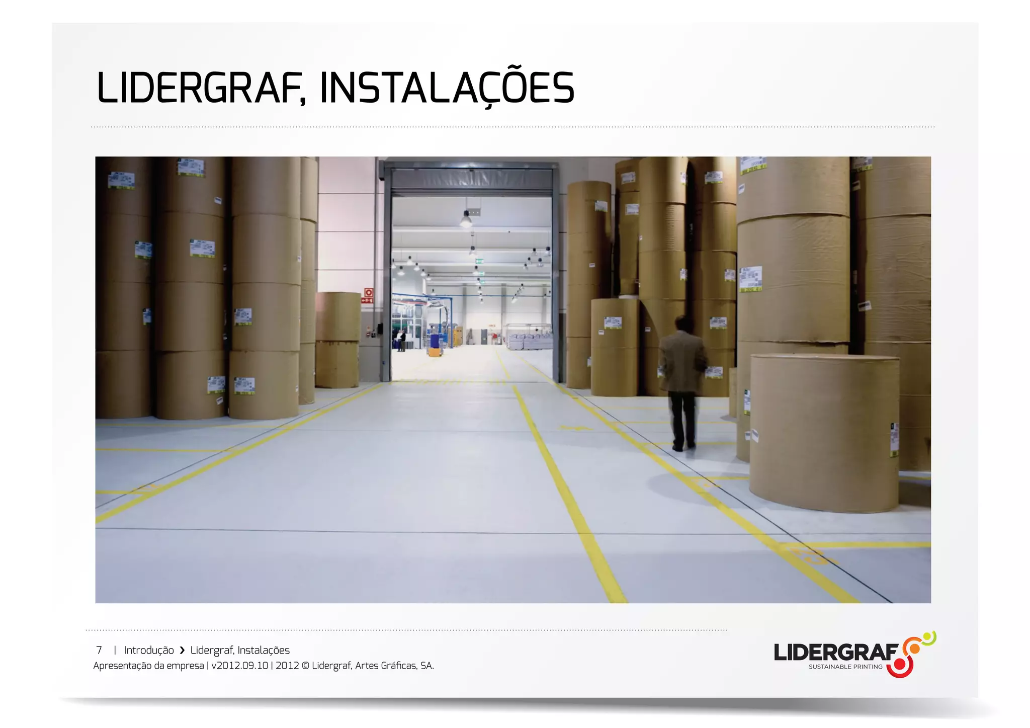 LIDERGRAF, INSTALAÇÕES




7   | Introdução ›❯ Lidergraf, Instalações
Apresentação da empresa | v2012.09.10 | 2012 © Lidergraf, Artes Gráﬁcas, SA.
 