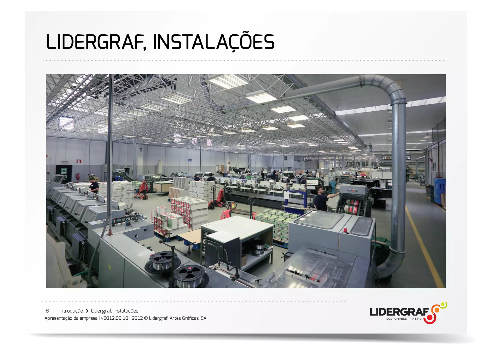 LIDERGRAF, INSTALAÇÕES




8   | Introdução ›❯ Lidergraf, Instalações
Apresentação da empresa | v2012.09.10 | 2012 © Lidergraf, Artes Gráﬁcas, SA.
 