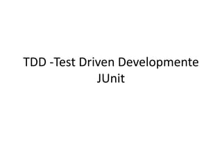 TDD -Test Driven Developmente
             JUnit
 