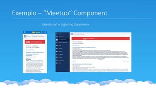 Exemplo – “Meetup” Component
Salesforce1 e Lightning Experience
 
