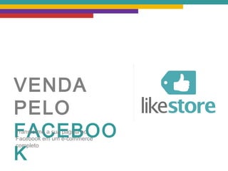 VENDA PELO FACEBOOK Transforme a sua página no Facebook em um e-commerce completo 
