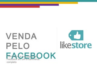 VENDA PELO FACEBOOK Transforme a sua página no Facebook em um e-commerce completo 