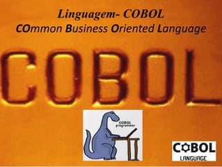 Linguagem- COBOL 
COmmon Business Oriented Language 
 