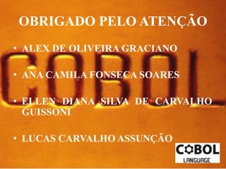 OBRIGADO PELO ATENÇÃO 
• ALEX DE OLIVEIRA GRACIANO 
• ANA CAMILA FONSECA SOARES 
• ELLEN DIANA SILVA DE CARVALHO 
GUISSONI 
• LUCAS CARVALHOASSUNÇÃO 
