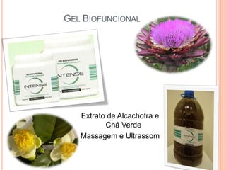 GEL BIOFUNCIONAL
Extrato de Alcachofra e
Chá Verde
Massagem e Ultrassom
 