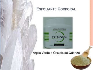 ESFOLIANTE CORPORAL
Argila Verde e Cristais de Quartzo
 