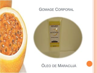 GOMAGE CORPORAL
ÓLEO DE MARACUJÁ
 