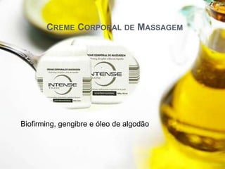 CREME CORPORAL DE MASSAGEM
Biofirming, gengibre e óleo de algodão
 