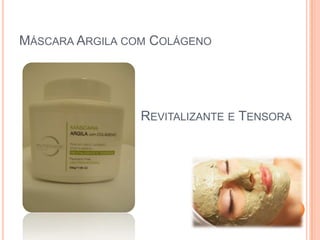 MÁSCARA ARGILA COM COLÁGENO
REVITALIZANTE E TENSORA
 