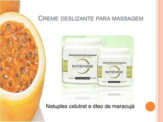 CREME DESLIZANTE PARA MASSAGEM
Natuplex celutrat e óleo de maracujá
 