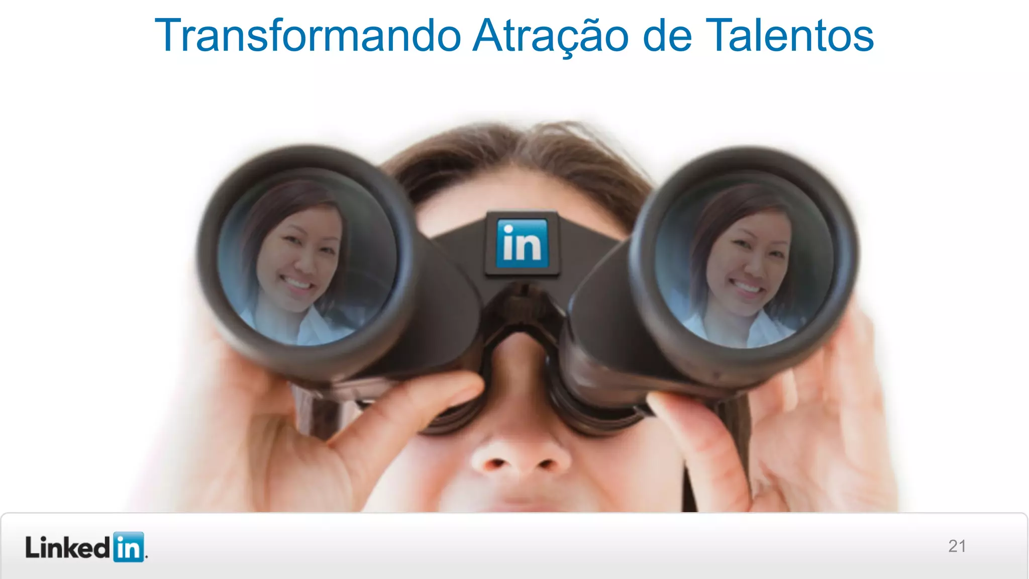 21
Transformando Atração de Talentos
 