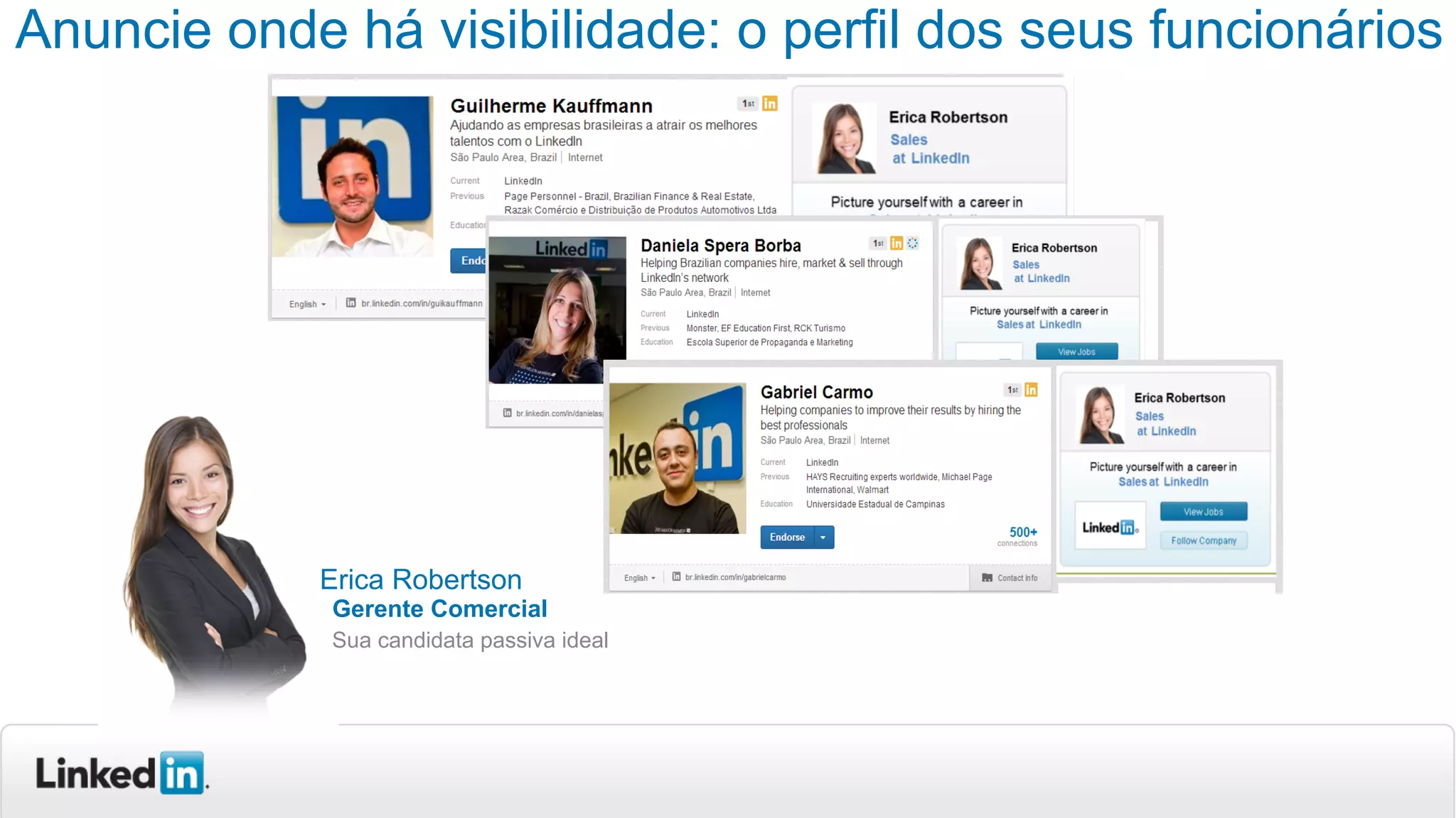 Anuncie onde há visibilidade: o perfil dos seus funcionários
Erica Robertson
Sua candidata passiva ideal
Gerente Comercial
 