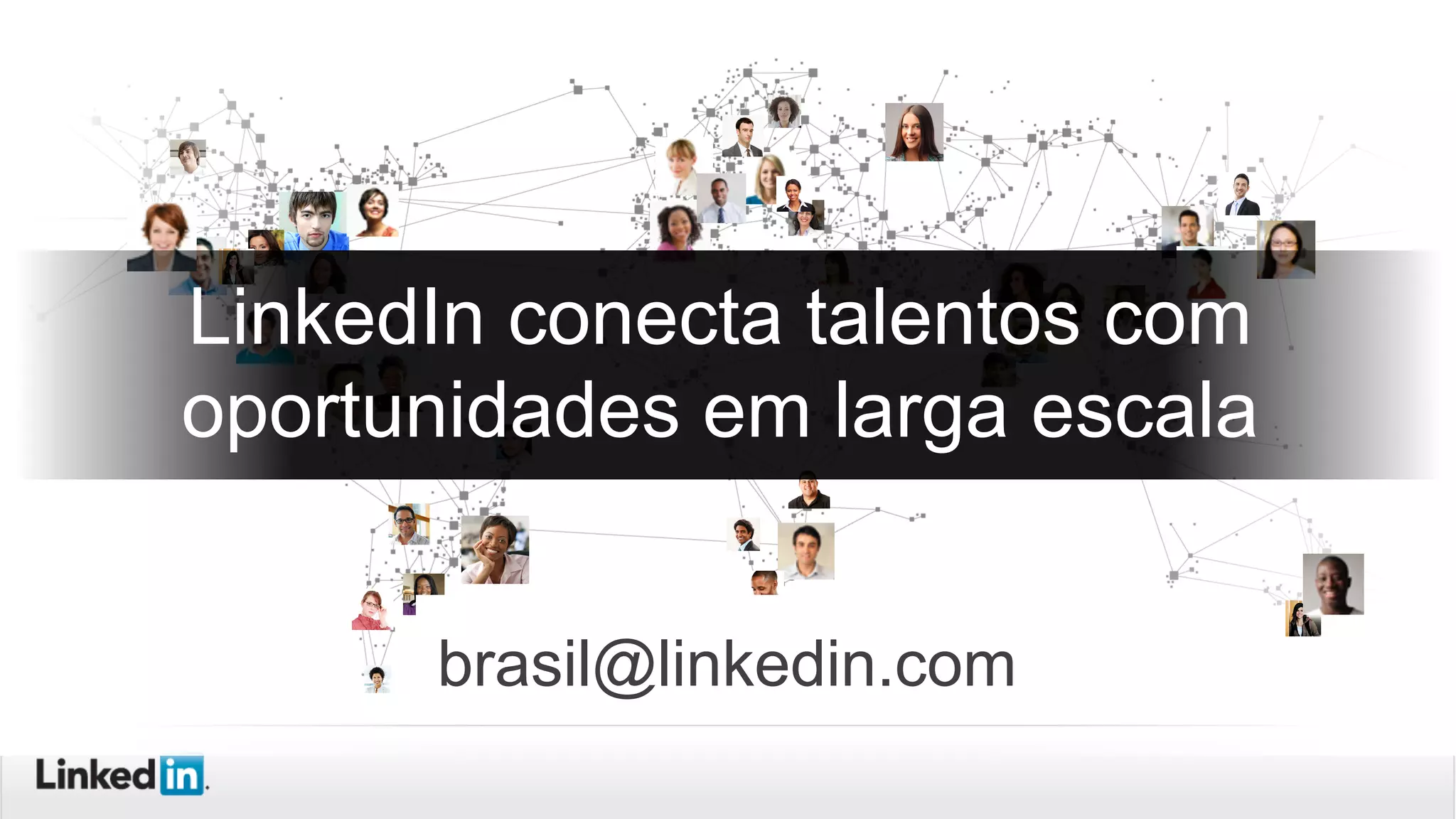 LinkedIn conecta talentos com
oportunidades em larga escala
brasil@linkedin.com
 