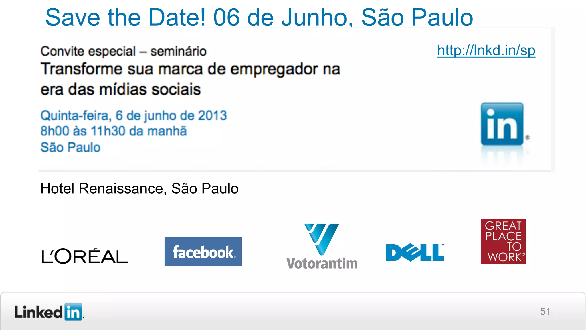 51
Save the Date! 06 de Junho, São Paulo
Hotel Renaissance, São Paulo
http://lnkd.in/sp
 