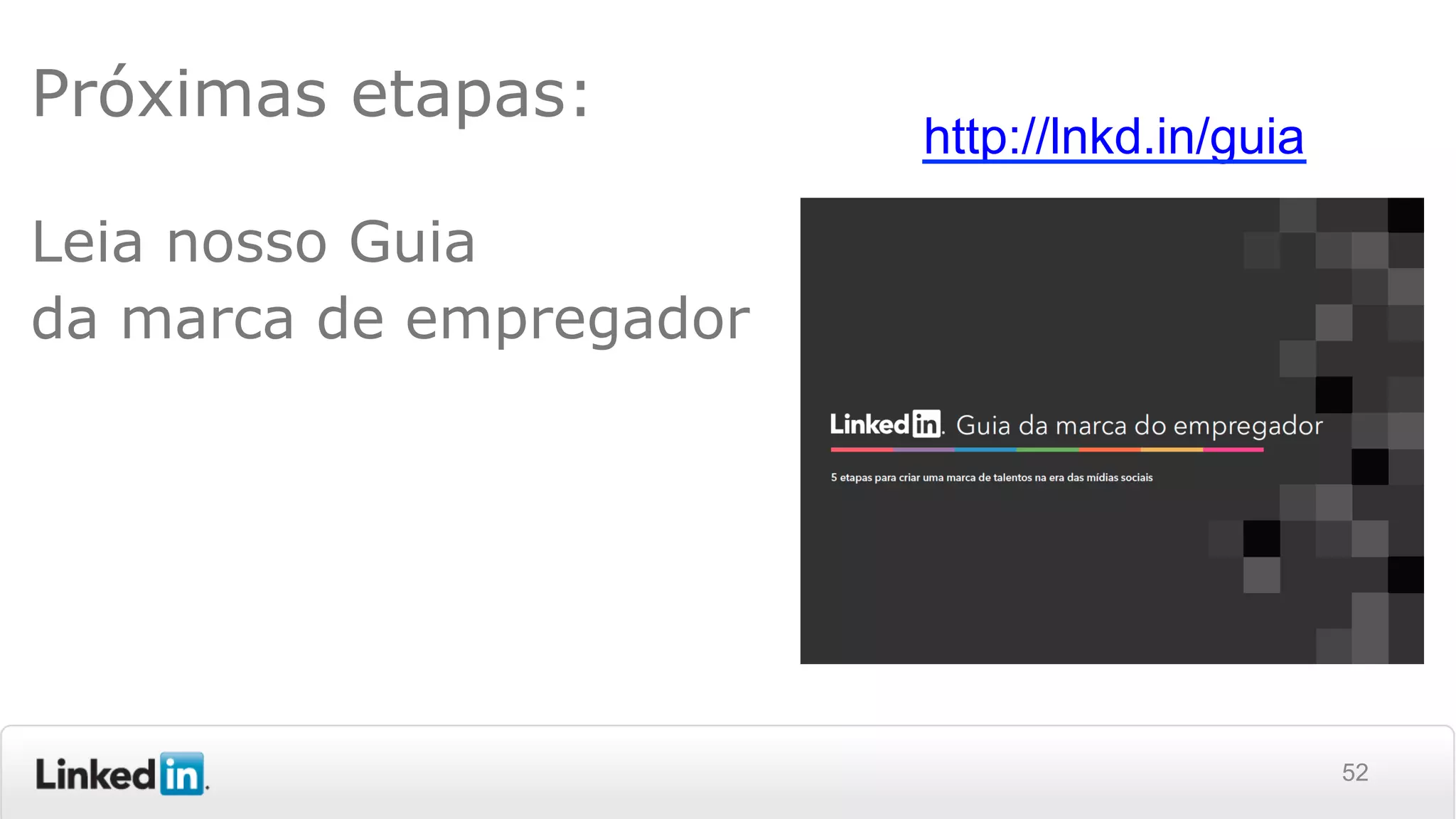 52
Próximas etapas:
Leia nosso Guia
da marca de empregador
http://lnkd.in/guia
 
