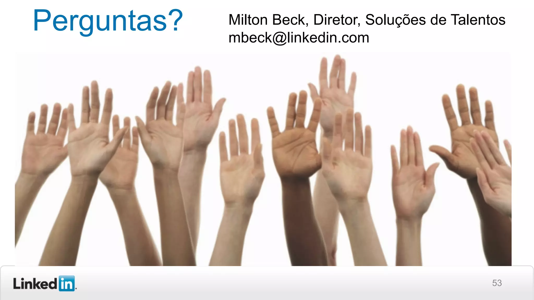 53
Perguntas? Milton Beck, Diretor, Soluções de Talentos
mbeck@linkedin.com
 