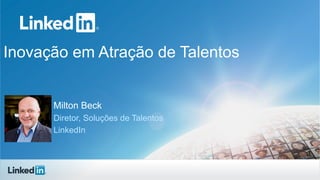 Inovação em Atração de Talentos
Milton Beck
Diretor, Soluções de Talentos
LinkedIn
 