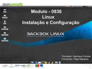 Modulo - 0836
Linux
Instalação e Configuração
Formador: Henrique Correia
Formando: Filipe Marques
 