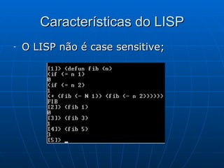 Características do LISP O LISP não é case sensitive; 