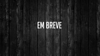 EM BREVE
 