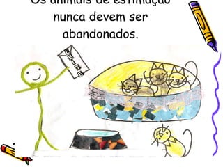Os animais de estimação nunca devem ser abandonados. 