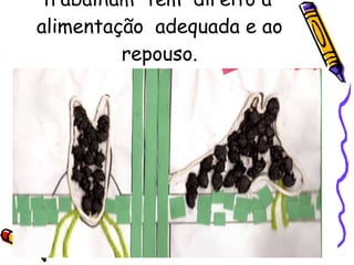 Todos os animais que trabalham  têm  direito à  alimentação  adequada e ao repouso. 