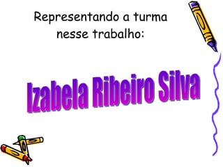 Representando a turma nesse trabalho: Izabela Ribeiro Silva 