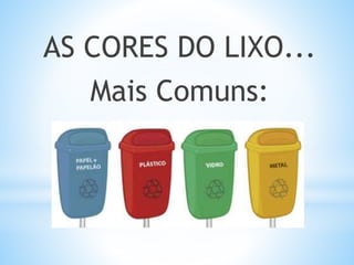 AS CORES DO LIXO...
Mais Comuns: