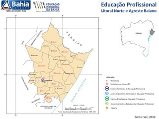 Educação Profissional
Litoral Norte e Agreste Baiano
Fonte: Sec, 2013
 