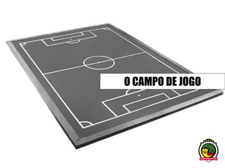 O CAMPO DE JOGO
 
