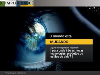 O mundo está
MUDANDO
Alguns estrategistas se perguntam
[ para onde irão as novas
tecnologias, produtos ou
estilos de vida? ]
 