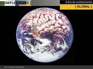 A Era do conhecimento
       [ GLOBAL ]
 
