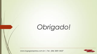 Obrigado!

www.logagoexpress.com.br | Tel.: (84) 3081-0437

 