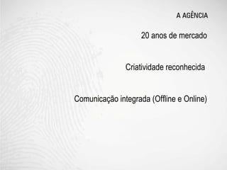 20 anos de mercado


               Criatividade reconhecida


Comunicação integrada (Offline e Online)
 