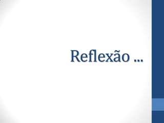 Reflexão ...
 