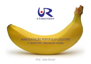 UNIRONDON




APRESENTAÇÃO PORTIFÓLIO LOGOTIPO
    2º SEMESTRE LINGUAGEM VISUAL




          Prof. João Venuti
 