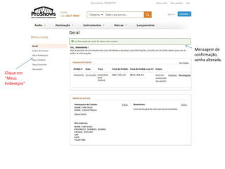 Clique em 
“Meus 
Endereços” 
Mensagem de 
confirmação, 
senha alterada. 
 