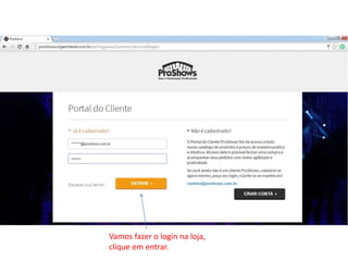 Vamos fazer o login na loja, 
clique em entrar. 
 